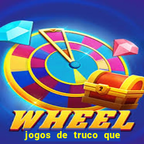 jogos de truco que ganha dinheiro